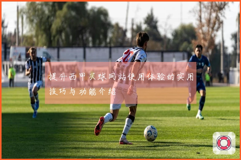 提升西甲买球网站使用体验的实用技巧与功能介绍