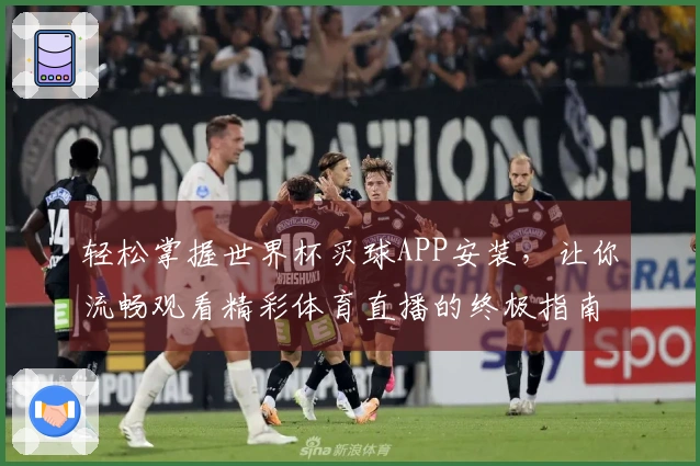 轻松掌握世界杯买球APP安装，让你流畅观看精彩体育直播的终极指南