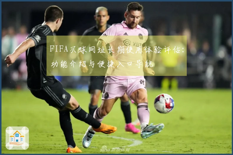 FIFA买球网址长期使用体验评估：功能介绍与便捷入口导航